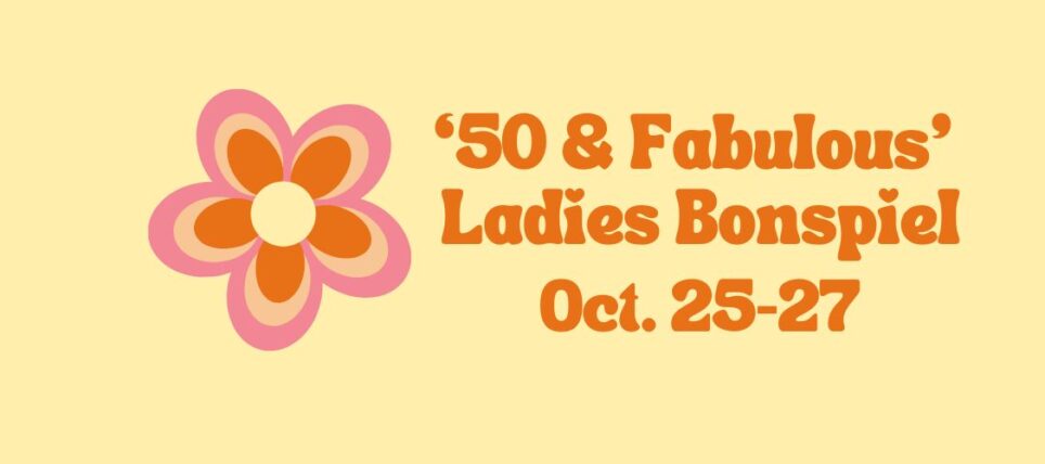 Ladies ’50 & Fabulous’ Bonspiel – OCT. 25-27